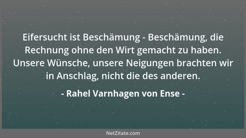 Rahel Varnhagen von Ense - Mittheilen, beweisen läßt sich die Liebe nicht. Jeder liebt allein, wie man allein betet....