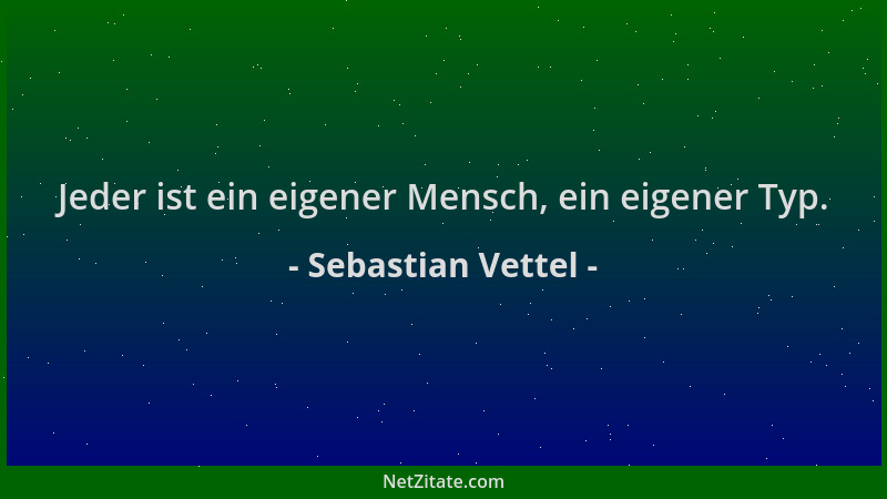 Sebastian Vettel - Jeder ist ein eigener Mensch, ein eigener Typ....