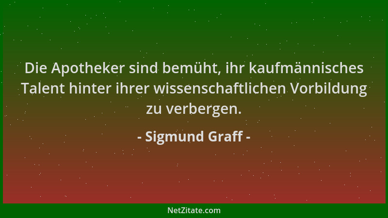 Sigmund Graff - Die Apotheker sind bemüht, ihr kaufmännisches Talent hinter ihrer wissenschaftlichen Vorbildung zu verberge...