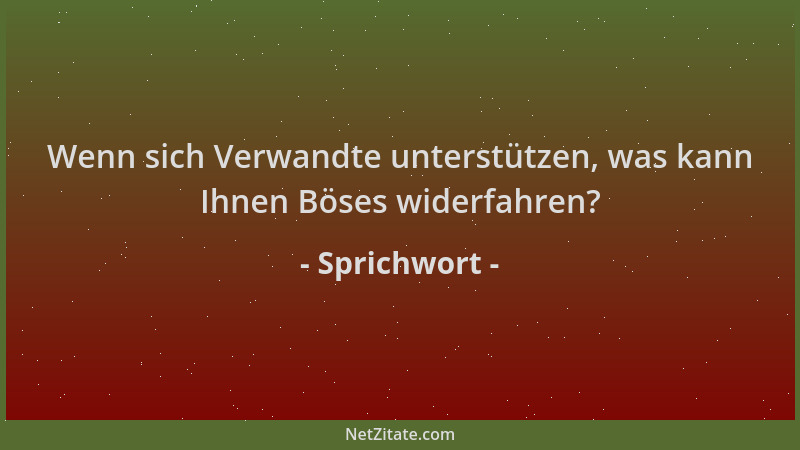 Sprichwort - Wenn sich Verwandte unterstützen, was kann Ihnen Böses widerfahren?...