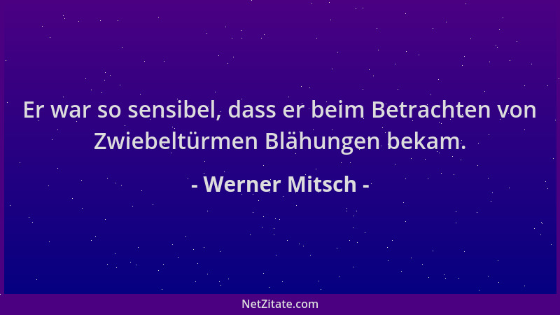 Werner Mitsch - Er war so sensibel, dass er beim Betrachten von Zwiebeltürmen Blähungen bekam....