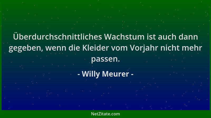 Willy Meurer - Überdurchschnittliches Wachstum ist auch dann gegeben, wenn die Kleider vom Vorjahr nicht mehr passen....