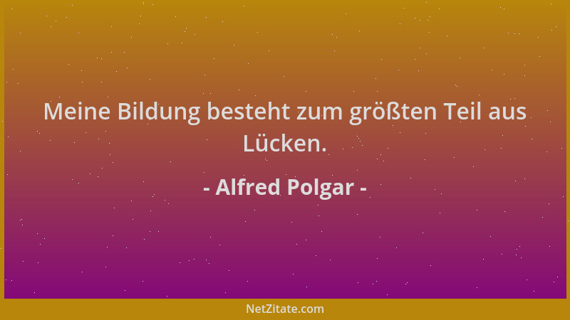 Alfred Polgar - Meine Bildung besteht zum größten Teil aus Lücken....