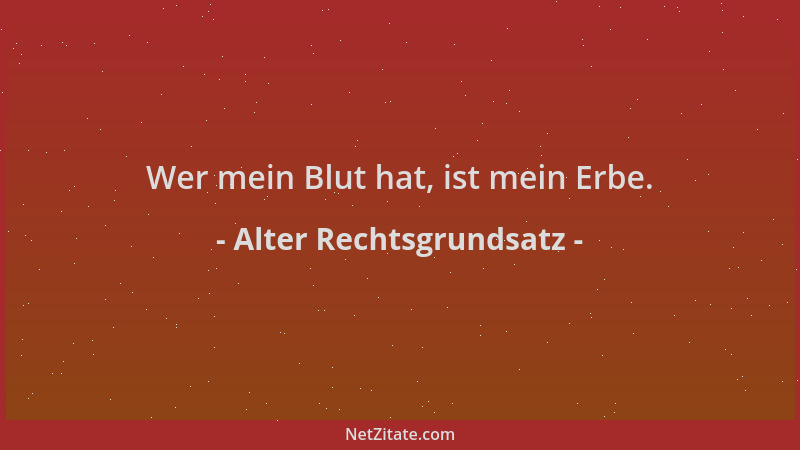 Alter Rechtsgrundsatz - Wer mein Blut hat, ist mein Erbe....