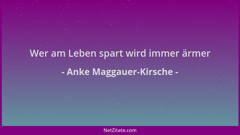 Anke Maggauer-Kirsche - Wer am Leben spart wird immer ärmer...