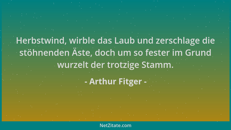 Arthur Fitger - Herbstwind, wirble das Laub und zerschlage die stöhnenden Äste, doch um so fester im Grund wurzelt der trot...