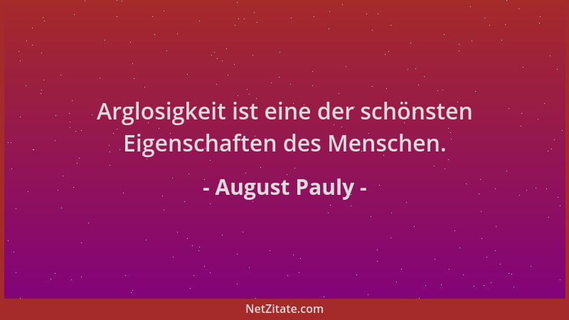 August Pauly - Arglosigkeit ist eine der schönsten Eigenschaften des Menschen....