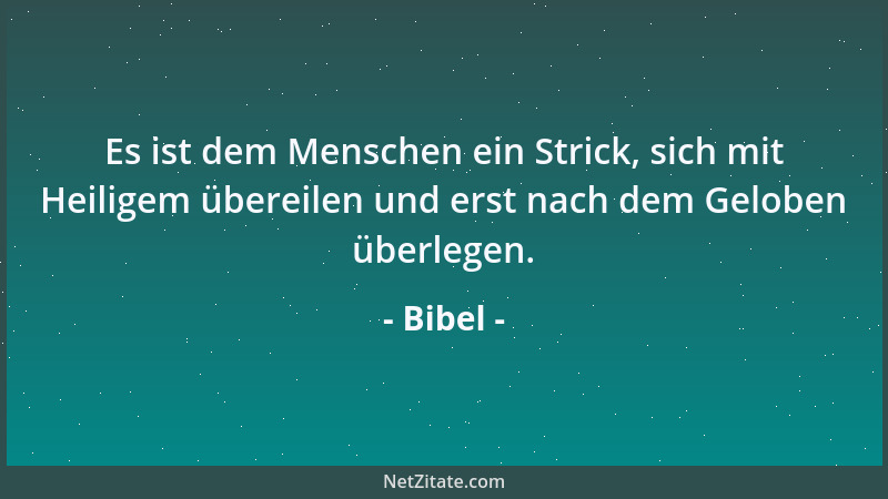 Bibel - Es ist dem Menschen ein Strick, sich mit Heiligem übereilen und erst nach dem Geloben überlegen....