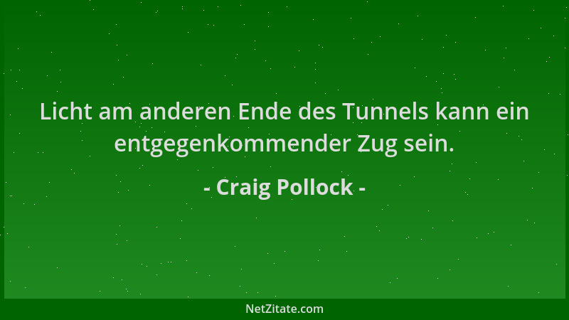 Craig Pollock - Licht am anderen Ende des Tunnels kann ein entgegenkommender Zug sein....