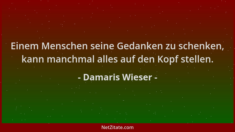 Damaris Wieser - Einem Menschen seine Gedanken zu schenken, kann manchmal alles auf den Kopf stellen....