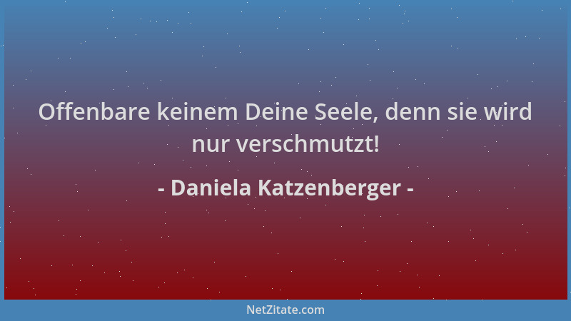 Daniela Katzenberger - Offenbare keinem Deine Seele, denn sie wird nur verschmutzt!...