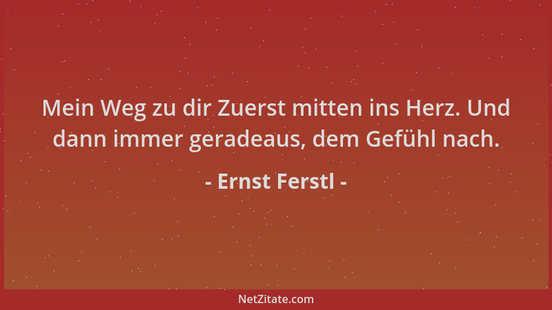 Ernst Ferstl - Mein Weg zu dir Zuerst mitten ins Herz. Und dann immer geradeaus, dem Gefühl nach....