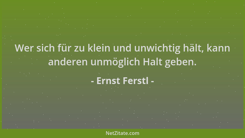 Ernst Ferstl - Wer sich für zu klein und unwichtig hält, kann anderen unmöglich Halt geben....