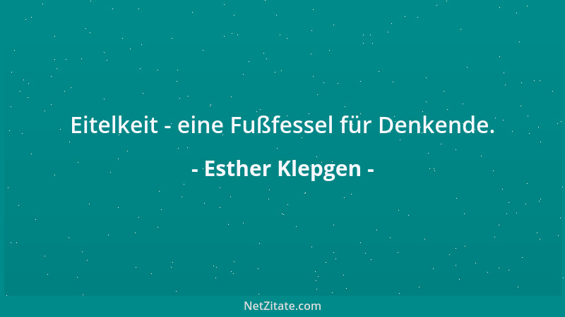 Esther Klepgen - Eitelkeit - eine Fußfessel für Denkende....