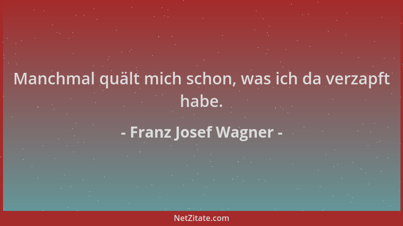 Franz Josef Wagner - Manchmal quält mich schon, was ich da verzapft habe....
