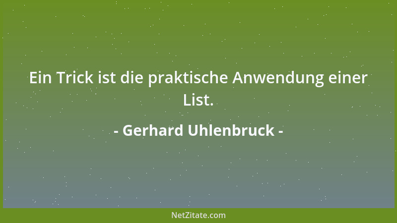 Gerhard Uhlenbruck - Ein Trick ist die praktische Anwendung einer List....