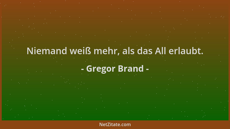 Gregor Brand - Niemand weiß mehr, als das All erlaubt....