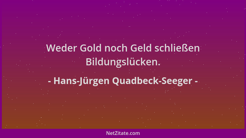 Hans-Jürgen Quadbeck-Seeger - Weder Gold noch Geld schließen Bildungslücken....