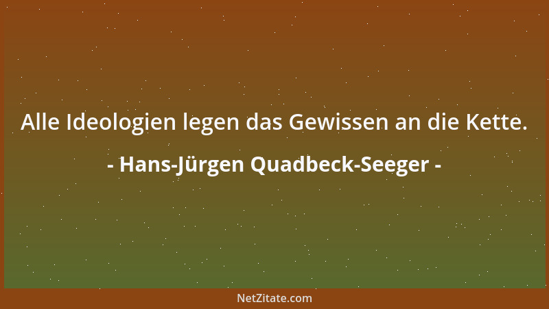 Hans-Jürgen Quadbeck-Seeger - Alle Ideologien legen das Gewissen an die Kette....