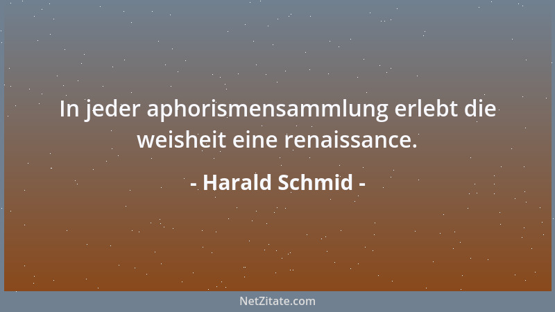 Harald Schmid - In jeder aphorismensammlung erlebt die weisheit eine renaissance....