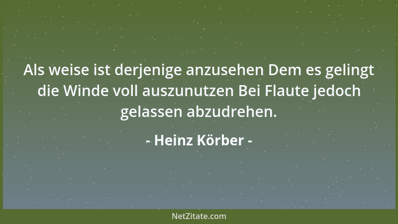 Heinz Körber - Als weise ist derjenige anzusehen Dem es gelingt die Winde voll auszunutzen Bei Flaute jedoch gelassen abzud...