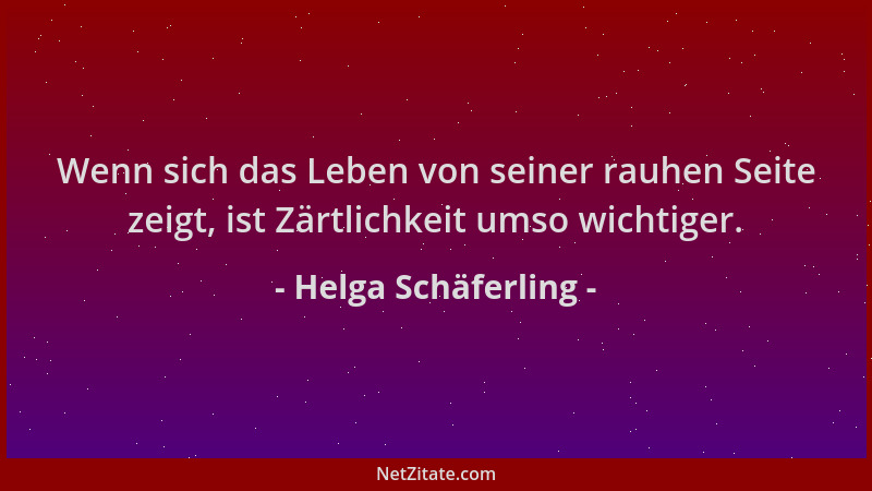 Helga Schäferling - Wenn sich das Leben von seiner rauhen Seite zeigt, ist Zärtlichkeit umso wichtiger....