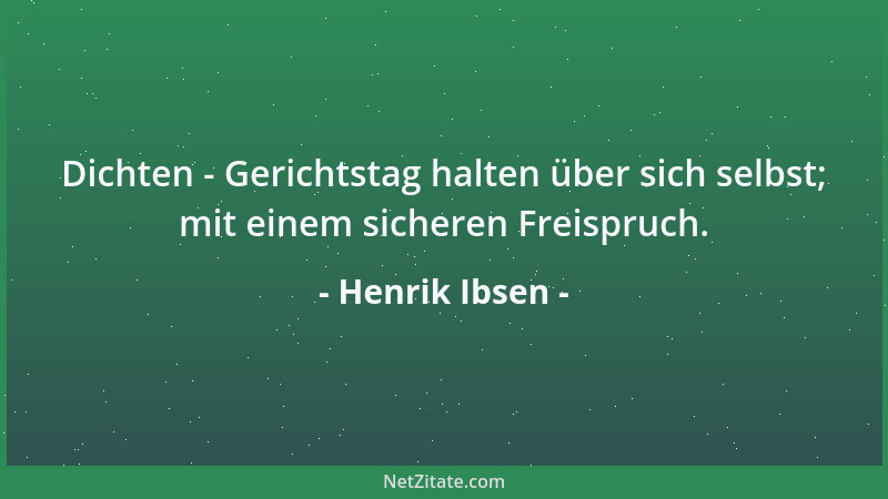 Henrik Ibsen - Dichten - Gerichtstag halten über sich selbst; mit einem sicheren Freispruch....