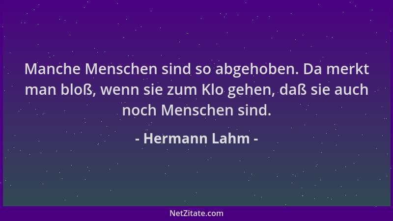 Hermann Lahm - Manche Menschen sind so abgehoben. Da merkt man bloß, wenn sie zum Klo gehen, daß sie auch noch Menschen sin...