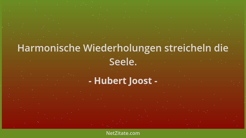 Hubert Joost - Harmonische Wiederholungen streicheln die Seele....