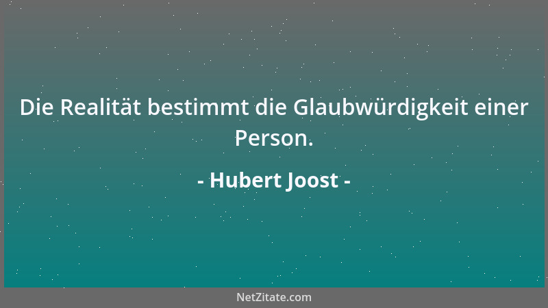 Hubert Joost - Die Realität bestimmt die Glaubwürdigkeit einer Person....