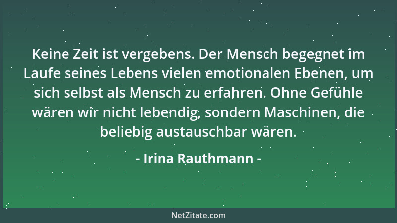 Irina Rauthmann - Keine Zeit ist vergebens. Der Mensch begegnet im Laufe seines Lebens vielen emotionalen Ebenen, um sich s...