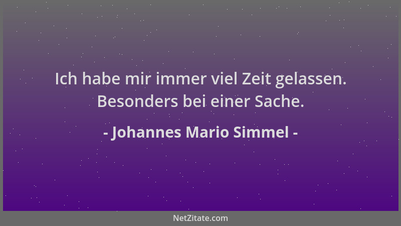 Johannes Mario Simmel - Ich habe mir immer viel Zeit gelassen. Besonders bei einer Sache....