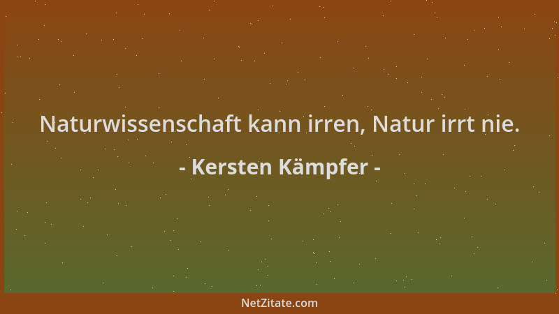 Kersten Kämpfer - Naturwissenschaft kann irren, Natur irrt nie....