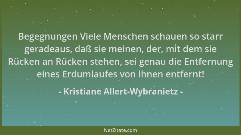 Kristiane Allert-Wybranietz - Begegnungen Viele Menschen schauen so starr geradeaus, daß sie meinen, der, mit dem sie Rücke...