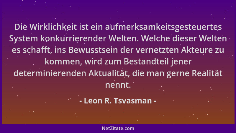 Leon R. Tsvasman - Die Wirklichkeit ist ein aufmerksamkeitsgesteuertes System konkurrierender Welten. Welche dieser Welten...