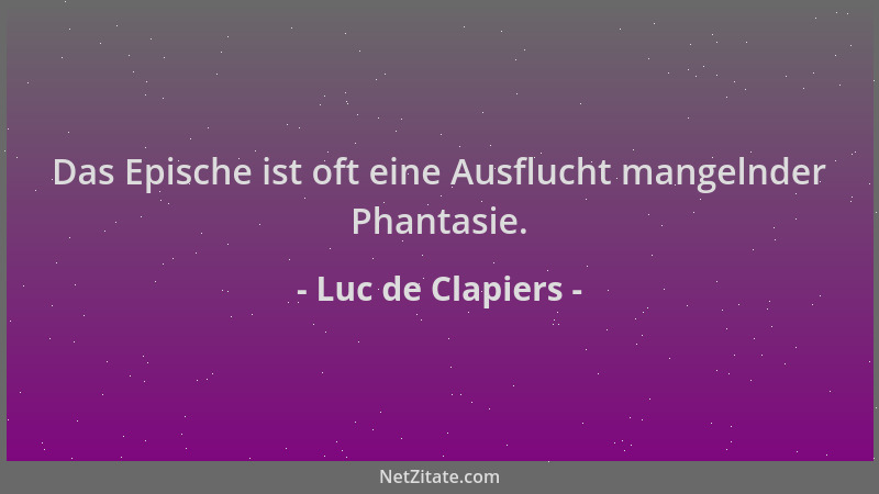 Luc de Clapiers - Das Epische ist oft eine Ausflucht mangelnder Phantasie....
