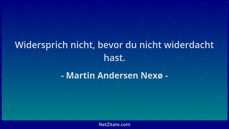 Martin Andersen Nexø - Widersprich nicht, bevor du nicht widerdacht hast....