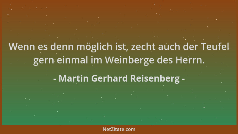 Martin Gerhard Reisenberg - Wenn es denn möglich ist, zecht auch der Teufel gern einmal im Weinberge des Herrn....