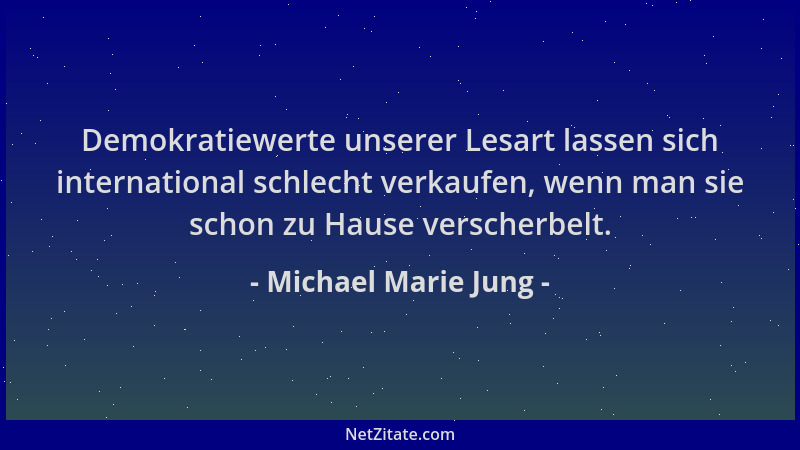 Michael Marie Jung - Demokratiewerte unserer Lesart lassen sich international schlecht verkaufen, wenn man sie schon zu Hau...