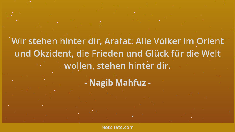 Nagib Mahfuz - Wir stehen hinter dir, Arafat: Alle Völker im Orient und Okzident, die Frieden und Glück für die Welt wollen...