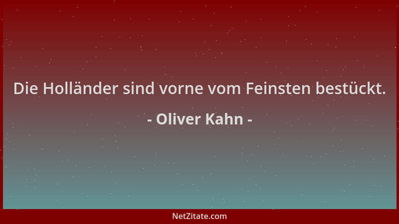 Oliver Kahn - Die Holländer sind vorne vom Feinsten bestückt....