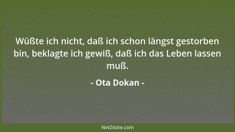 Ota Dokan - Wüßte ich nicht, daß ich schon längst gestorben bin, beklagte ich gewiß, daß ich das Leben lassen muß....