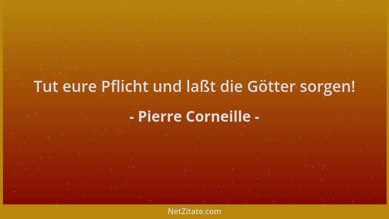 Pierre Corneille - Tut eure Pflicht und laßt die Götter sorgen!...