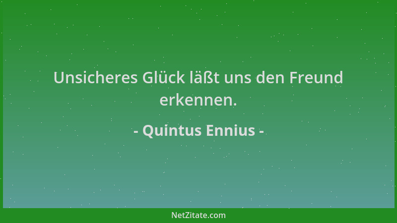 Quintus Ennius - Unsicheres Glück läßt uns den Freund erkennen....
