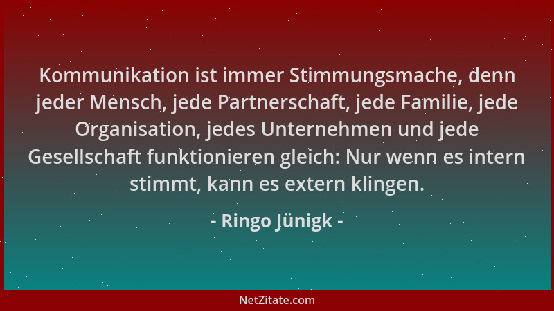 Ringo Jünigk - Kommunikation ist immer Stimmungsmache, denn jeder Mensch, jede Partnerschaft, jede Familie, jede Organisati...