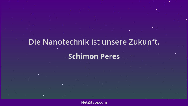Schimon Peres - Die Nanotechnik ist unsere Zukunft....