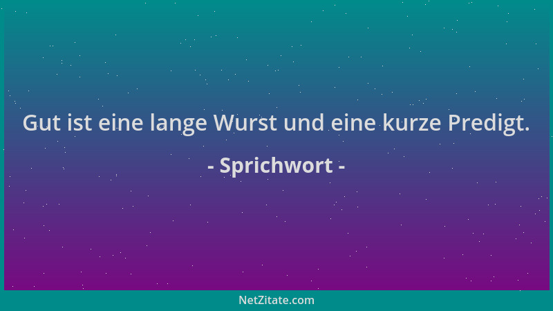 Sprichwort - Gut ist eine lange Wurst und eine kurze Predigt....