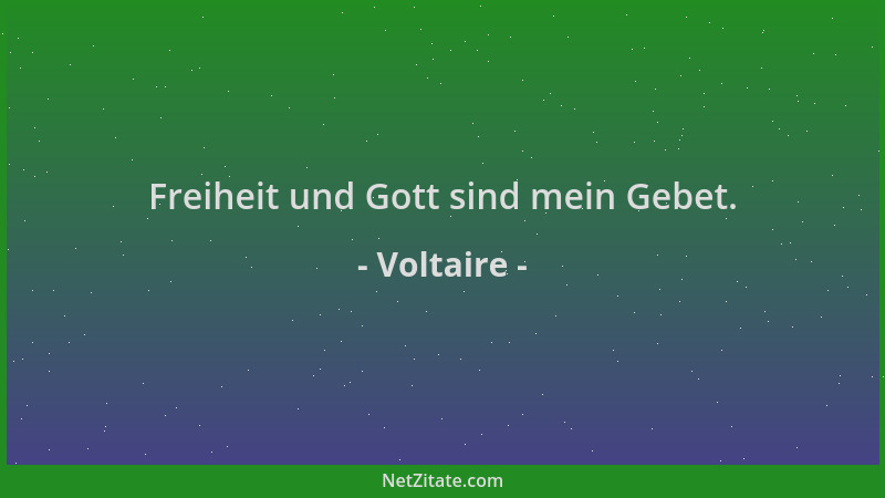 Voltaire - Freiheit und Gott sind mein Gebet....