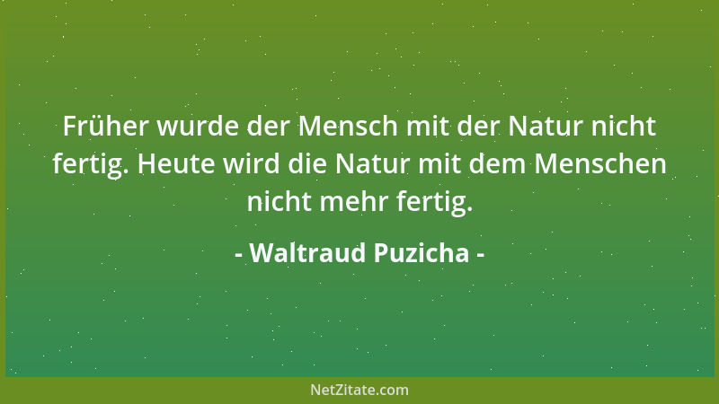 Waltraud Puzicha - Früher wurde der Mensch mit der Natur nicht fertig. Heute wird die Natur mit dem Menschen nicht mehr fer...