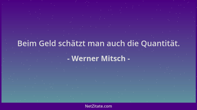 Werner Mitsch - Beim Geld schätzt man auch die Quantität....